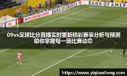 09vs足球比分直播实时更新精彩赛事分析与预测助你掌握每一场比赛动态