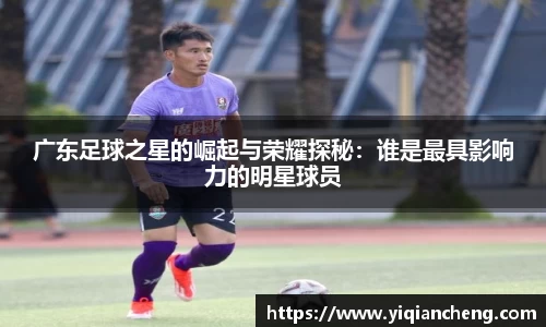 广东足球之星的崛起与荣耀探秘：谁是最具影响力的明星球员