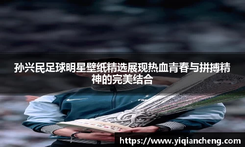 孙兴民足球明星壁纸精选展现热血青春与拼搏精神的完美结合