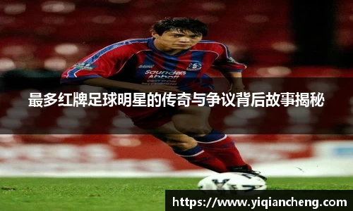 最多红牌足球明星的传奇与争议背后故事揭秘